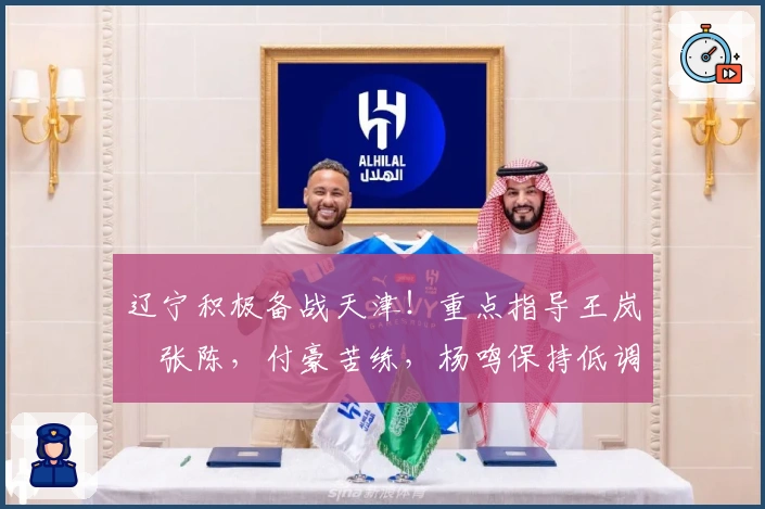 辽宁积极备战天津！重点指导王岚嵚张陈，付豪苦练，杨鸣保持低调展望