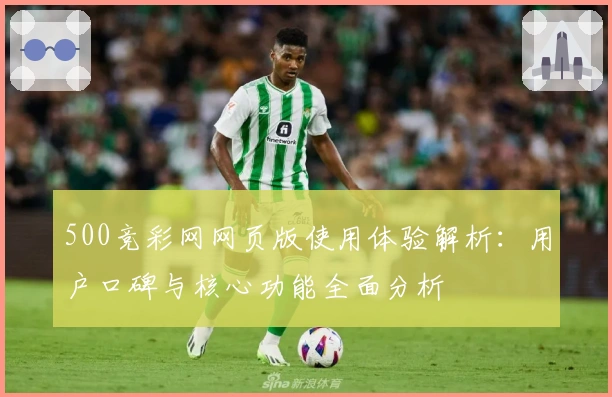 500竞彩网网页版使用体验解析：用户口碑与核心功能全面分析