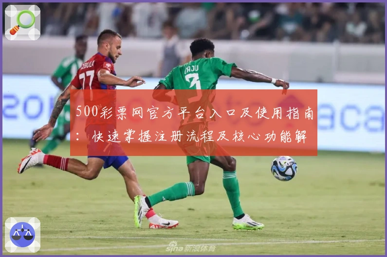 500彩票网官方平台入口及使用指南：快速掌握注册流程及核心功能解析