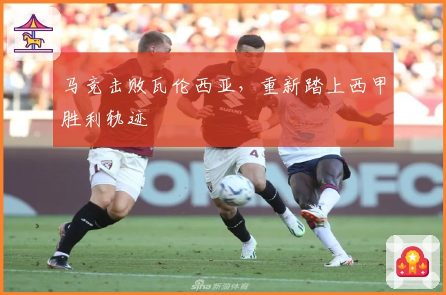 马竞击败瓦伦西亚，重新踏上西甲胜利轨迹