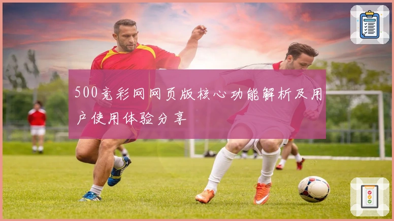 500竞彩网网页版核心功能解析及用户使用体验分享